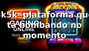5k5k 💥 plataforma que tá bombando no momento