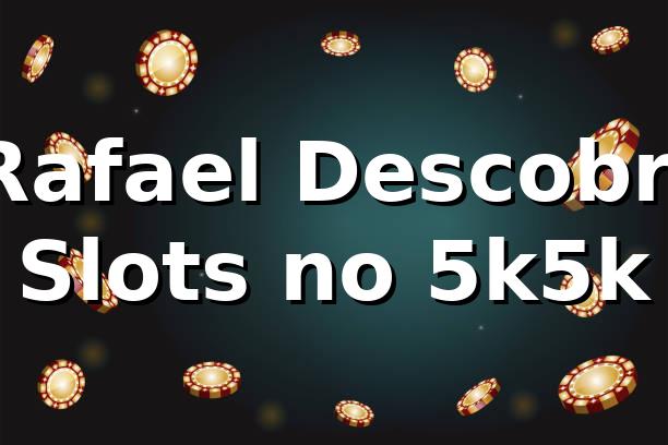 🎰 Rafael Descobre Slots no 5k5k